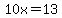 10x=13
