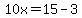 10x=15-3