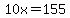 10x=155