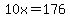 10x=176