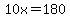 10x=180