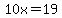 10x=19