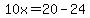 10x=20-24