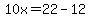 10x=22-12