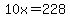 10x=228