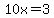 10x=3