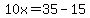 10x=35-15