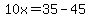 10x=35-45