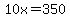 10x=350
