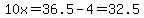 10x=36.5-4=32.5