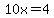 10x=4