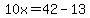 10x=42-13