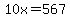 10x=567