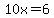10x=6