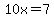 10x=7