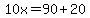 10x=90%2B20