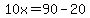 10x=90-20