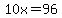 10x=96