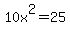 10x%5E2=25