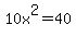10x%5E2=40