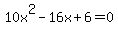 10x%5E2+-+16x+%2B+6+=+0