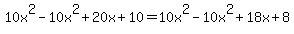 10x%5E2-10x%5E2%2B20x%2B10=10x%5E2-10x%5E2%2B18x%2B8