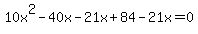 10x%5E2-40x-21x%2B84-21x=0