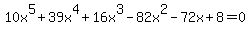 10x+%5E5%2B39+x%5E4%2B16x%5E3-82x%5E2-72x%2B8=0