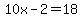 10x+-+2+=++18