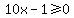 10x-1%3E=0