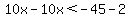 10x-10x%3C-45-2