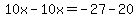 10x-10x=-27-20