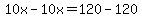 10x-10x=120-120