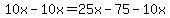 10x-10x=25x-75-10x