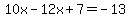 10x-12x%2B7=-13
