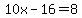 10x-16=8