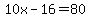 10x-16=80