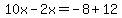 10x-2x=-8%2B12