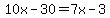 10x-30=7x-3
