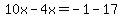 10x-4x=-1-17