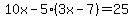 10x-5%283x-7%29=25