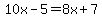 10x-5=8x%2B7