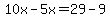 10x-5x=29-9