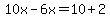 10x-6x=10%2B2