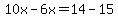 10x-6x=14-15