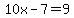 10x-7=9