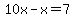10x-x=7