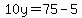 10y=75-5