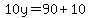 10y=90%2B10