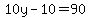 10y-10=90
